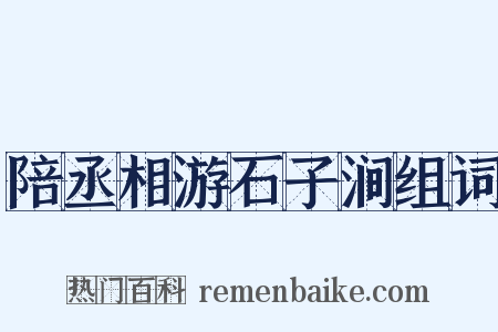 陪丞相游石子涧组词是什么意思的图片
